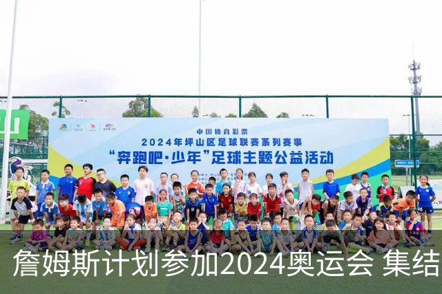詹姆斯计划参加2024奥运会 集结库杜眉等球星